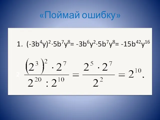 «Поймай ошибку» 1. (-3b4y)2∙5b7y8= -3b6y2∙5b7y8= -15b42y16 2.