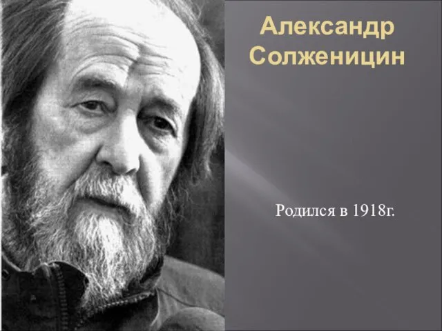 Александр Солженицин Родился в 1918г.