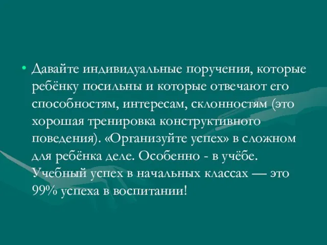 Давайте индивидуальные поручения, которые ребёнку посильны и которые отвечают его способностям, интересам,