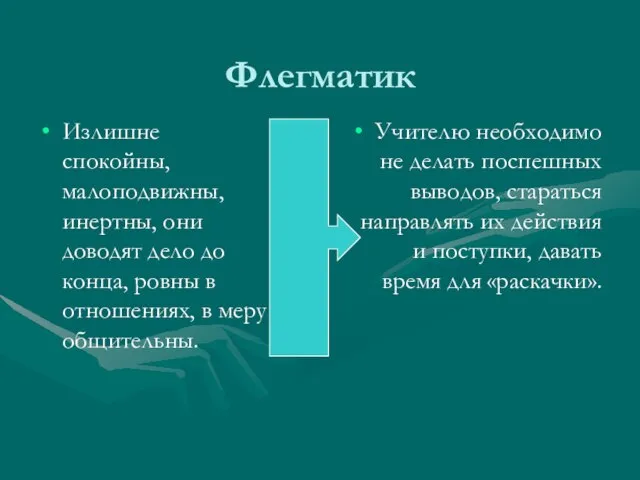 Флегматик Излишне спокойны, малоподвижны, инертны, они доводят дело до конца, ровны в