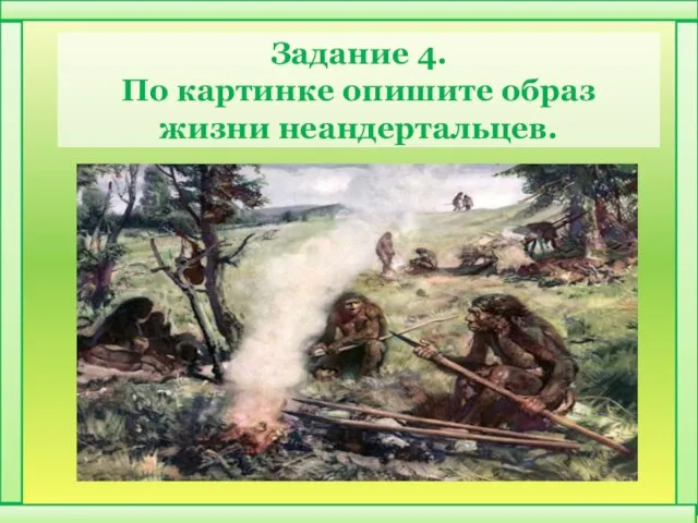 Задание 4. По картинке опишите образ жизни неандертальцев.