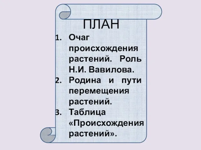 ПЛАН Очаг происхождения растений. Роль Н.И. Вавилова. Родина и пути перемещения растений. Таблица «Происхождения растений».