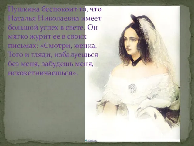 Пушкина беспокоит то, что Наталья Николаевна имеет большой успех в свете. Он