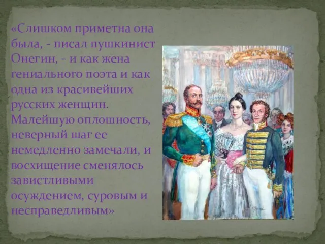 «Слишком приметна она была, - писал пушкинист Онегин, - и как жена