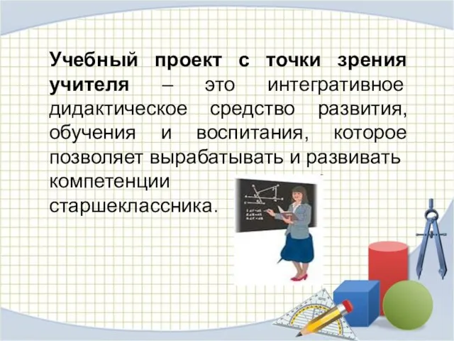 Учебный проект с точки зрения учителя – это интегративное дидактическое средство развития,