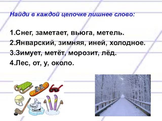 Найди в каждой цепочке лишнее слово: 1.Снег, заметает, вьюга, метель. 2.Январский, зимняя,