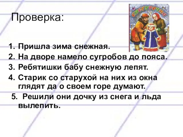 Проверка: Пришла зима снежная. На дворе намело сугробов до пояса. Ребятишки бабу