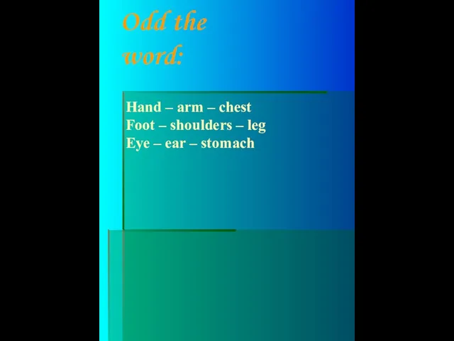 Odd the word: Hand – arm – chest Foot – shoulders –