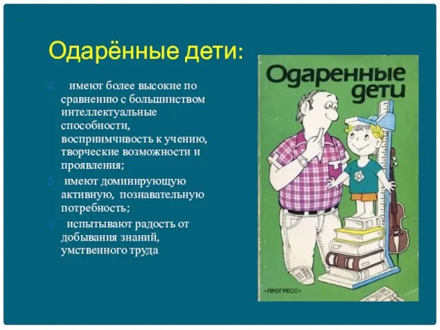 Одарённые дети: имеют более высокие по сравнению с большинством интеллектуальные способности, восприимчивость