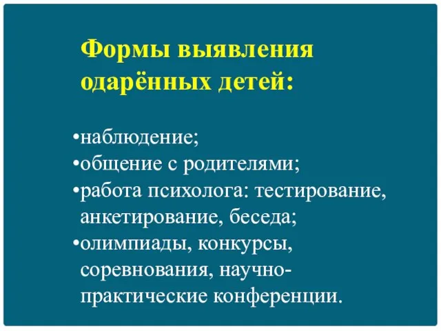 Формы выявления одарённых детей: наблюдение; общение с родителями; работа психолога: тестирование, анкетирование,