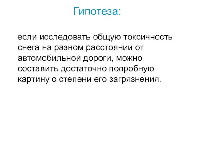 Гипотеза: если исследовать общую токсичность снега на разном расстоянии от автомобильной дороги,