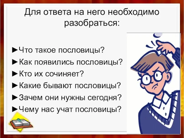 Для ответа на него необходимо разобраться: ►Что такое пословицы? ►Как появились пословицы?