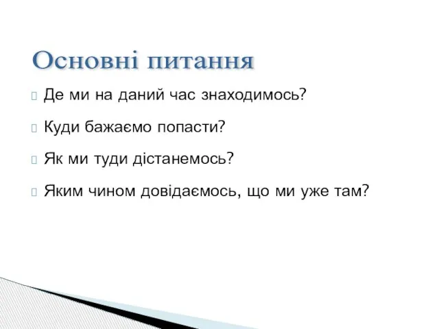 Де ми на даний час знаходимось? Куди бажаємо попасти? Як ми туди