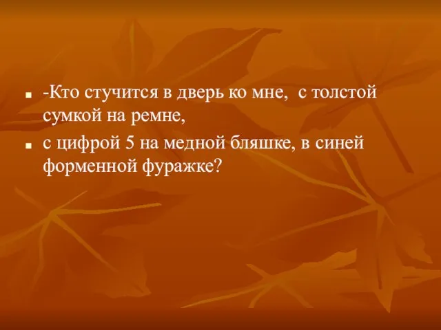 -Кто стучится в дверь ко мне, с толстой сумкой на ремне, с