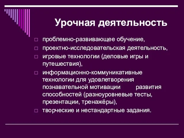 Урочная деятельность проблемно-развивающее обучение, проектно-исследовательская деятельность, игровые технологии (деловые игры и путешествия),