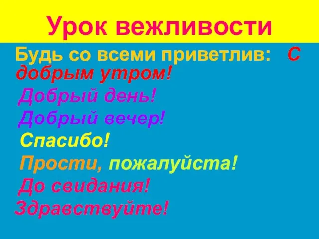 Урок вежливости Будь со всеми приветлив: С добрым утром! Добрый день! Добрый