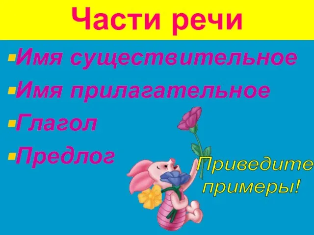 Части речи Имя существительное Имя прилагательное Глагол Предлог Приведите примеры!