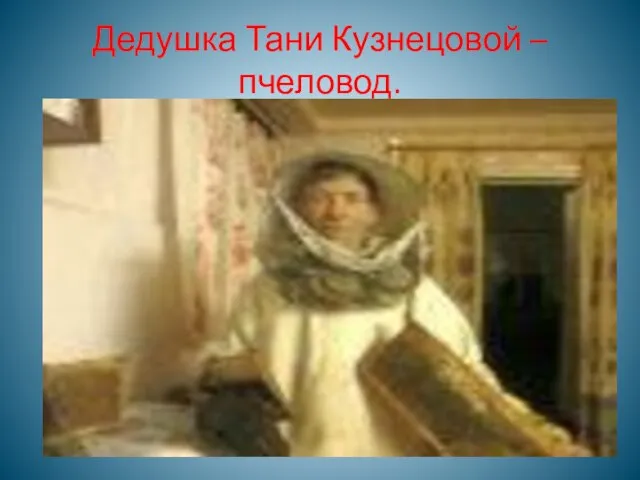 Дедушка Тани Кузнецовой – пчеловод.