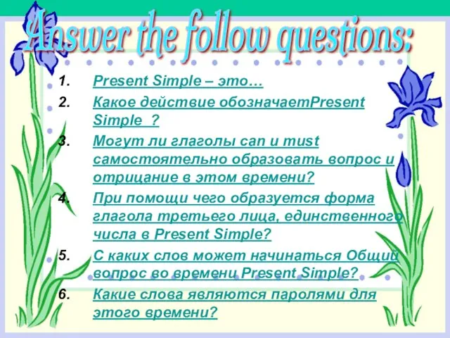Answer the follow questions: Present Simple – это… Какое действие обозначаетPresent Simple