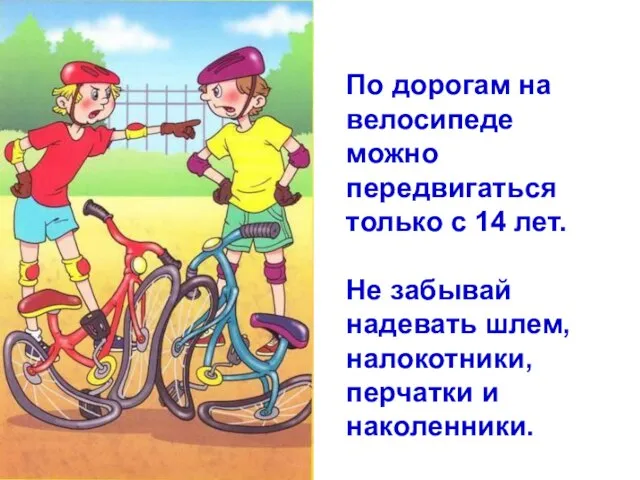 По дорогам на велосипеде можно передвигаться только с 14 лет. Не забывай