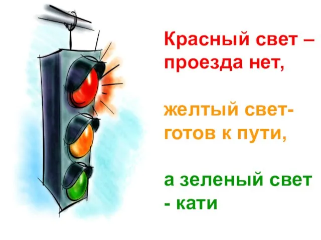 Красный свет – проезда нет, желтый свет- готов к пути, а зеленый свет - кати