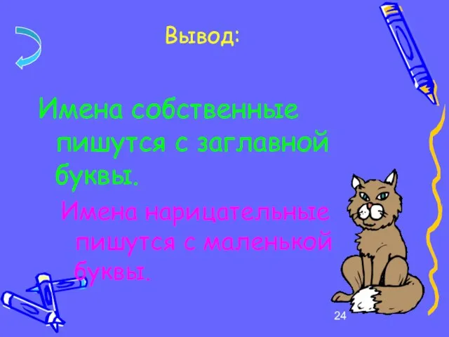 Вывод: Имена собственные пишутся с заглавной буквы. Имена нарицательные пишутся с маленькой буквы.