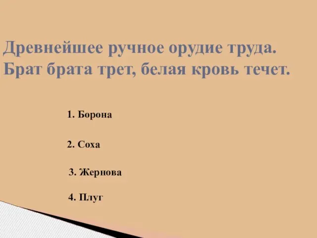 Древнейшее ручное орудие труда. Брат брата трет, белая кровь течет. 1. Борона