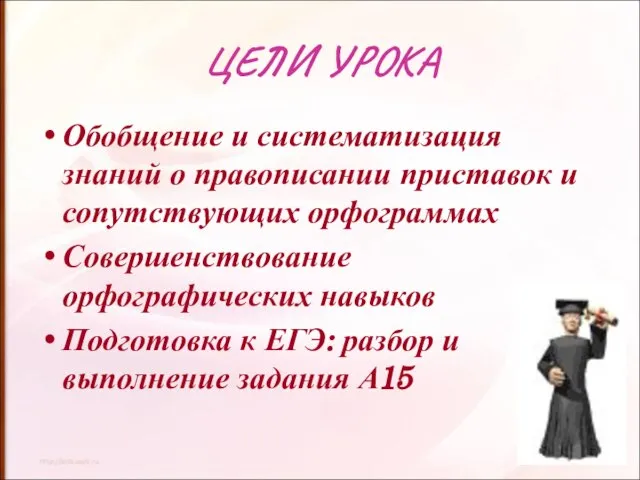 ЦЕЛИ УРОКА Обобщение и систематизация знаний о правописании приставок и сопутствующих орфограммах