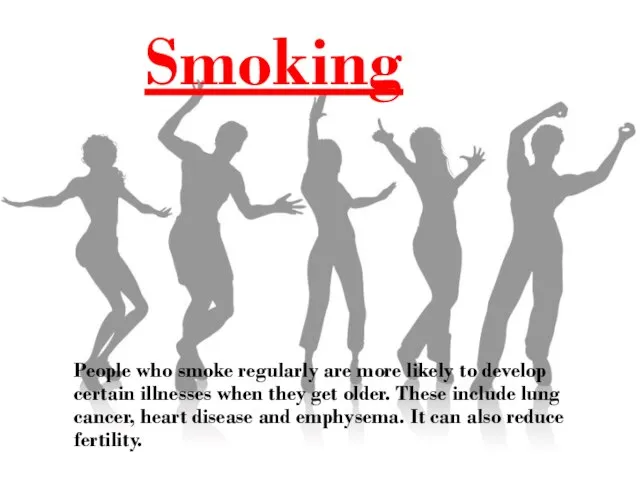 Smoking People who smoke regularly are more likely to develop certain illnesses