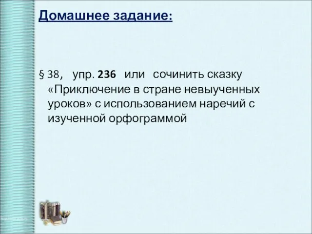 Домашнее задание: § 38, упр. 236 или сочинить сказку «Приключение в стране