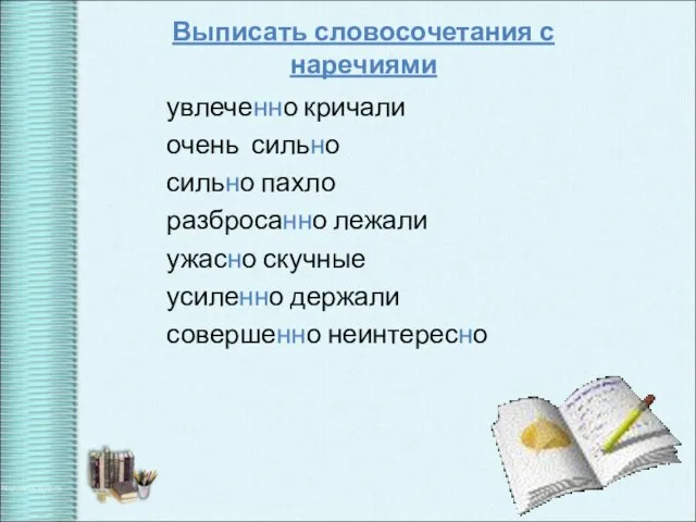 Выписать словосочетания с наречиями увлеченно кричали очень сильно сильно пахло разбросанно лежали