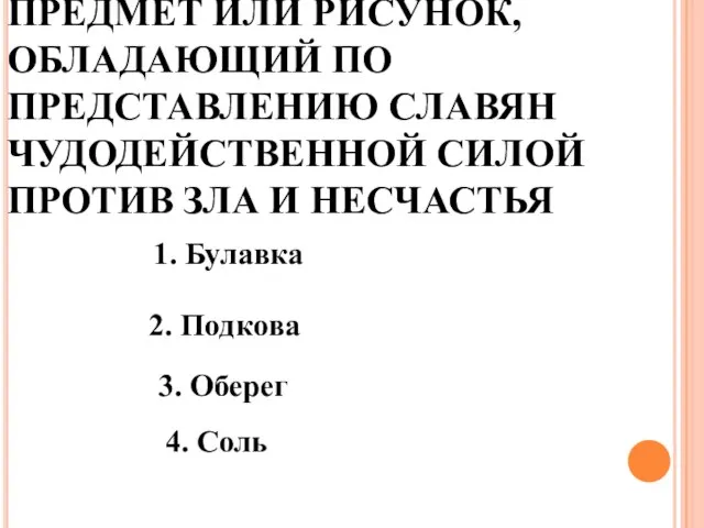 ПРЕДМЕТ ИЛИ РИСУНОК, ОБЛАДАЮЩИЙ ПО ПРЕДСТАВЛЕНИЮ СЛАВЯН ЧУДОДЕЙСТВЕННОЙ СИЛОЙ ПРОТИВ ЗЛА И