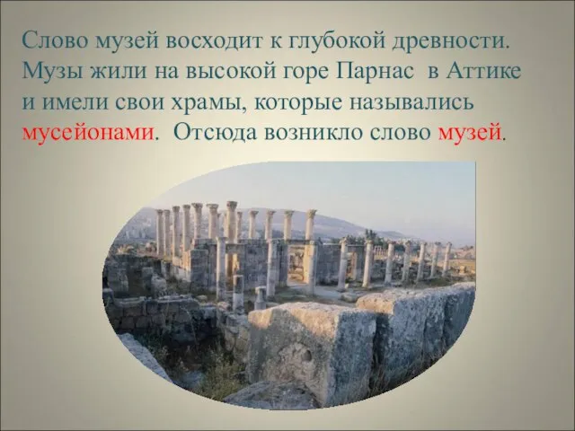 Слово музей восходит к глубокой древности. Музы жили на высокой горе Парнас