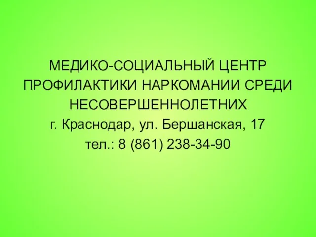 МЕДИКО-СОЦИАЛЬНЫЙ ЦЕНТР ПРОФИЛАКТИКИ НАРКОМАНИИ СРЕДИ НЕСОВЕРШЕННОЛЕТНИХ г. Краснодар, ул. Бершанская, 17 тел.: 8 (861) 238-34-90