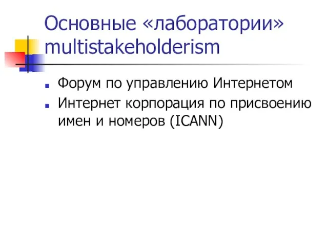 Основные «лаборатории» multistakeholderism Форум по управлению Интернетом Интернет корпорация по присвоению имен и номеров (ICANN)