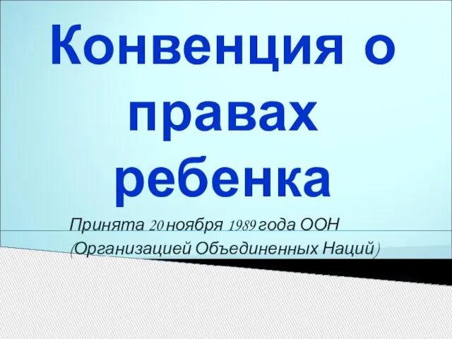 Конвенция о правах ребенка Принята 20 ноября 1989 года ООН (Организацией Объединенных Наций)