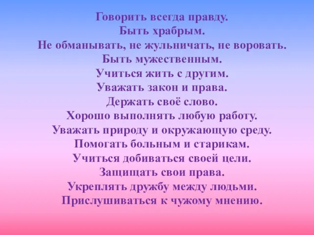 Говорить всегда правду. Быть храбрым. Не обманывать, не жульничать, не воровать. Быть