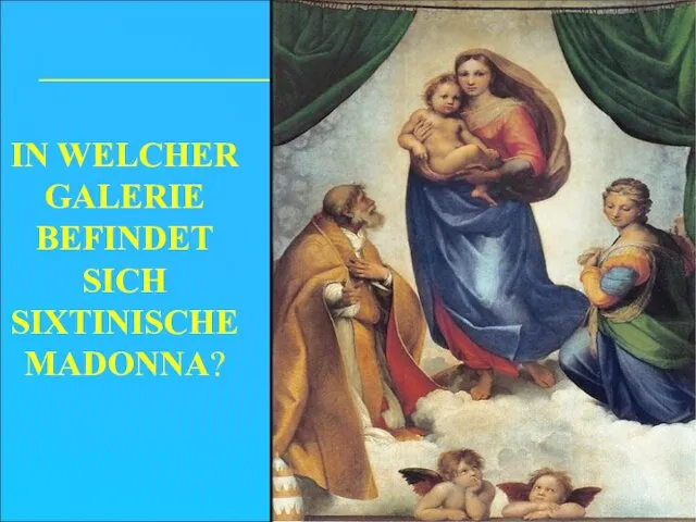 IN WELCHER GALERIE BEFINDET SICH SIXTINISCHE MADONNA?