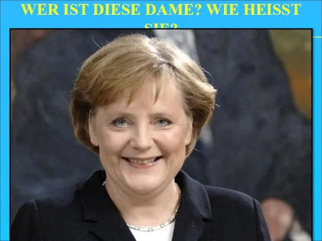 WER IST DIESE DAME? WIE HEISST SIE?