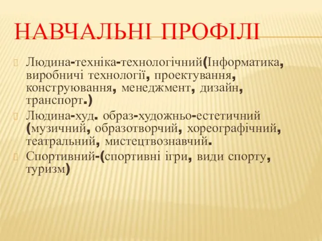 НАВЧАЛЬНІ ПРОФІЛІ Людина-техніка-технологічний(Інформатика, виробничі технології, проектування, конструювання, менеджмент, дизайн, транспорт.) Людина-худ. образ-художньо-естетичний(музичний,