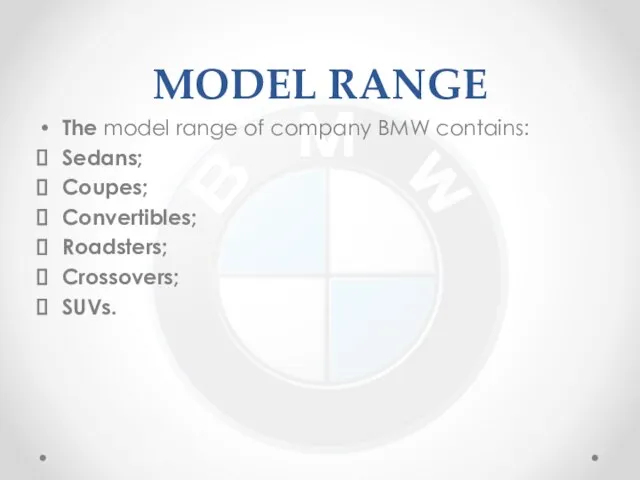 MODEL RANGE The model range of company BMW contains: Sedans; Coupes; Convertibles; Roadsters; Crossovers; SUVs.