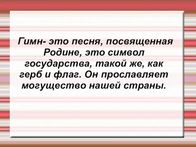 Гимн- это песня, посвященная Родине, это символ государства, такой же, как герб