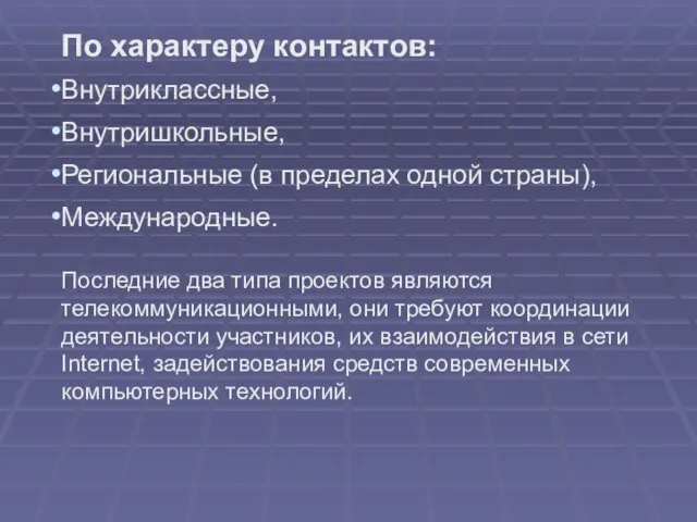 По характеру контактов: Внутриклассные, Внутришкольные, Региональные (в пределах одной страны), Международные. Последние