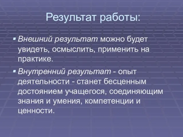 Результат работы: Внешний результат можно будет увидеть, осмыслить, применить на практике. Внутренний