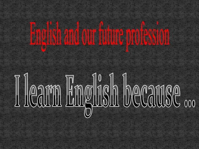 I learn English because … English and our future profession