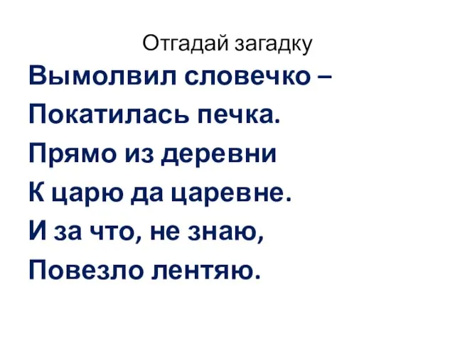 Отгадай загадку Вымолвил словечко – Покатилась печка. Прямо из деревни К царю