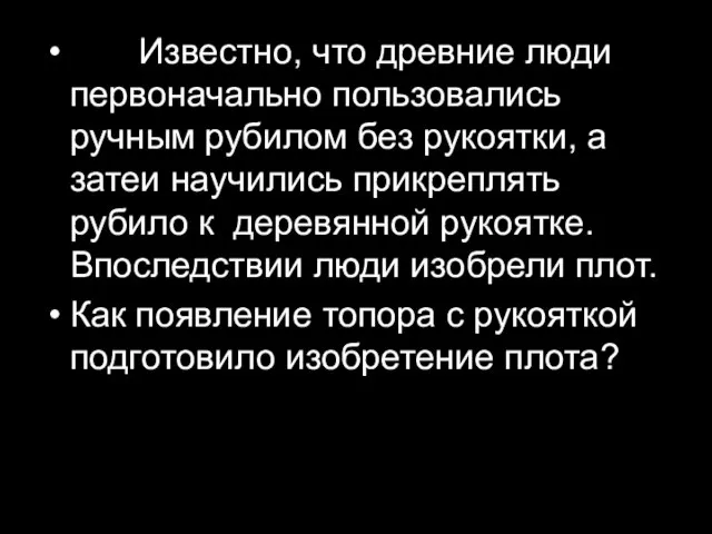 Известно, что древние люди первоначально пользовались ручным рубилом без рукоятки, а затеи