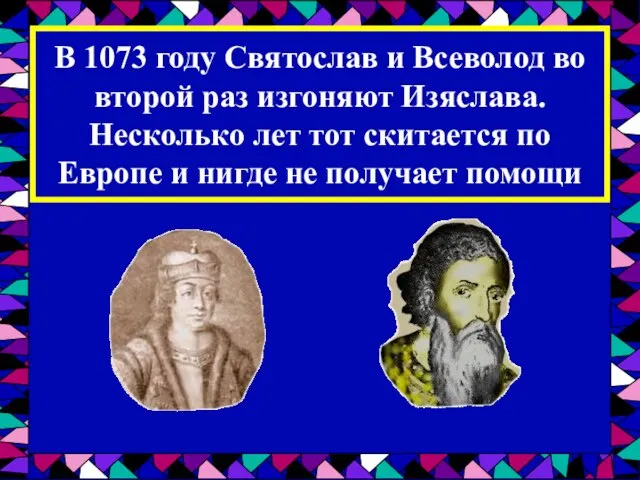 В 1073 году Святослав и Всеволод во второй раз изгоняют Изяслава. Несколько