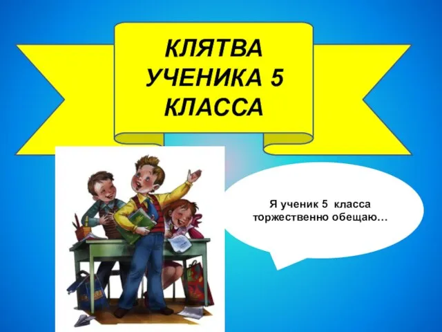 КЛЯТВА УЧЕНИКА 5 КЛАССА Я ученик 5 класса торжественно обещаю…