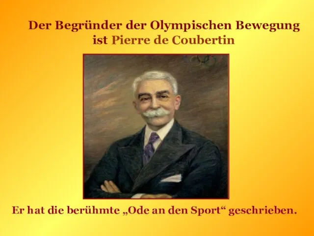 Der Begründer der Olympischen Bewegung ist Pierre de Coubertin Er hat die